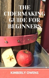 THE CIDER MAKING GUIDE FOR BEGINNERS