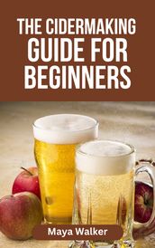 THE CIDERMAKING GUIDE FOR BEGINNERS