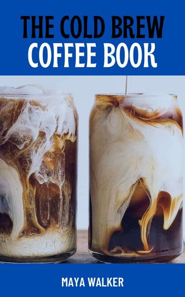 THE COLD BREW COFFEE BOOK - Maya walker