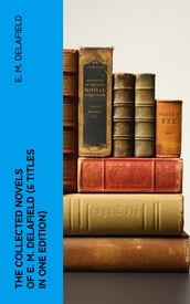 THE COLLECTED NOVELS OF E. M. DELAFIELD (6 Titles in One Edition)