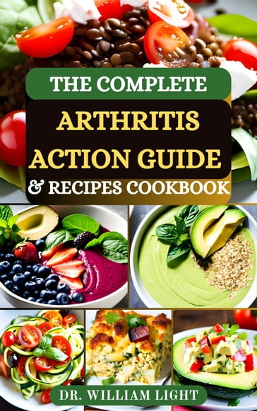 THE COMPLETE ARTHRITIS ACTION GUIDE & RECIPES COOKBOOK - Dr William Light