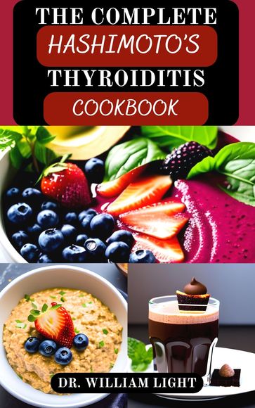 THE COMPLETE HASHIMOTO'S THYROIDITIS COOKBOOK - Dr William Light