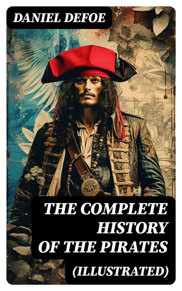 THE COMPLETE HISTORY OF THE PIRATES (Illustrated) - Daniel Defoe