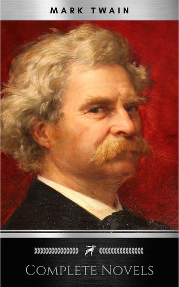 THE COMPLETE NOVELS OF MARK TWAIN AND THE COMPLETE BIOGRAPHY OF MARK TWAIN (Complete Works of Mark Twain Series) THE COMPLETE WORKS COLLECTION (The Complete Works of Mark Twain Book 1) - Twain Mark