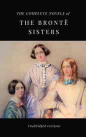 THE COMPLETE NOVELS OF THE BRONTË SISTERS (unabridged versions)