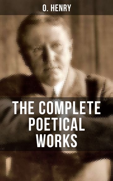 THE COMPLETE POETICAL WORKS OF O. HENRY - O. Henry