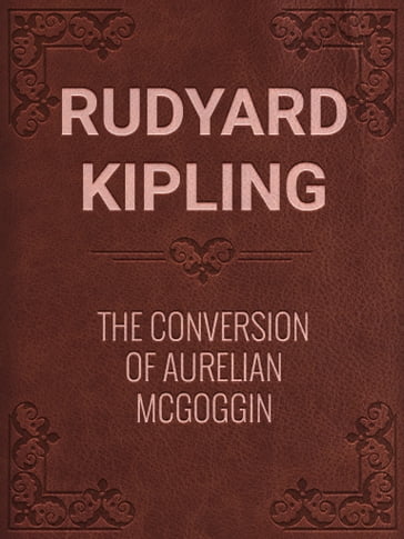 THE CONVERSION OF AURELIAN McGOGGIN - Kipling Rudyard