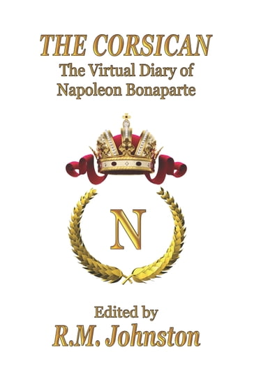 THE CORSICAN: The Virtual Diary of Napoleon Bonaparte - Napoleon Bonaparte