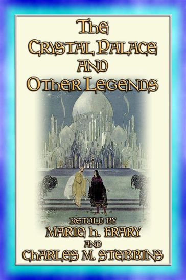 THE CRYSTAL PALACE AND OTHER LEGENDS - 19 Old Fashioned Legends for Children to devour - Charles M Stebbins - Marie H Frary
