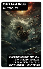 THE DARKNESS OF THE SEA: 20+ Horror Stories, Supernatural Tales & Fantastical Adventures