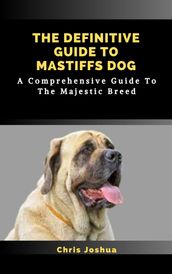 THE DEFINITIVE GUIDE TO MASTIFFS DOG