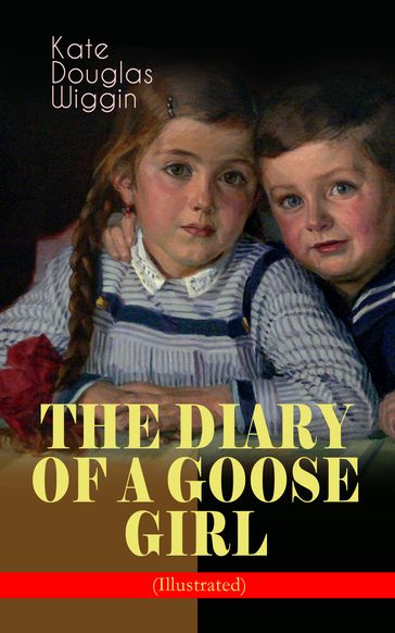 THE DIARY OF A GOOSE GIRL (Illustrated) - Kate Douglas Wiggin