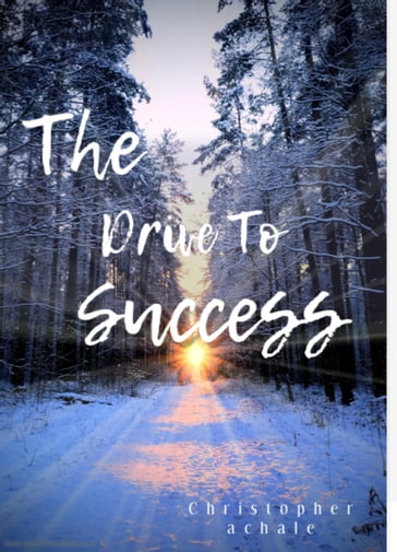 THE DRIVE TO SUCCESS - Christopher Achale