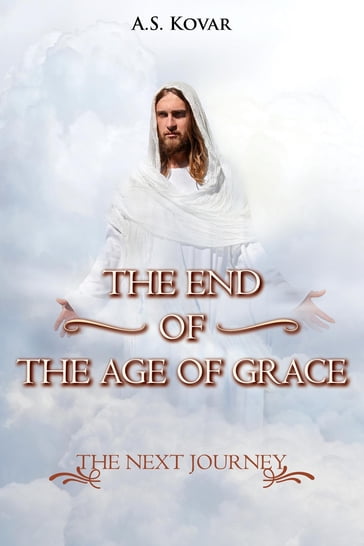 THE END OF THE AGE OF GRACE - A.S. KOVAR