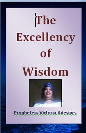 THE EXCELLENCY OF WISDOM!