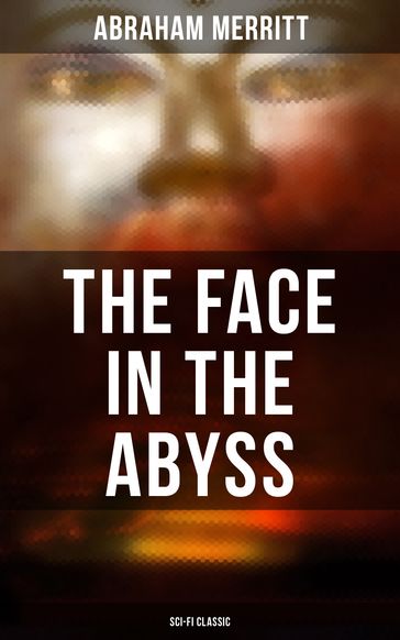 THE FACE IN THE ABYSS: Sci-Fi Classic - Abraham Merritt