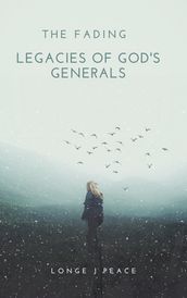THE FADING LEGACIES OF GOD S GENERALS