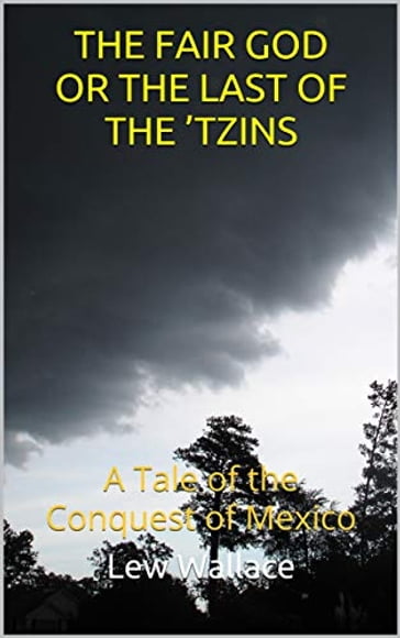 THE FAIR GOD OR THE LAST OF THE 'TZINS - Lewis Wallace