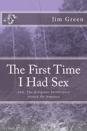 THE FIRST TIME I HAD SEX: And, The Religious Intolerance Attack On America