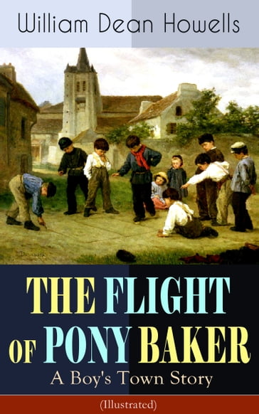 THE FLIGHT OF PONY BAKER: A Boy's Town Story (Illustrated) - William Dean Howells