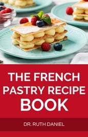 THE FRENCH PASTRY RECIPE BOOK