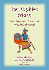 THE FUGITIVE PRINCE - The Stories and Adventures of Nezahualcoyotl, the Prince Regent of Tezcuco