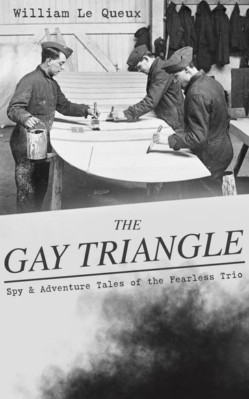 THE GAY TRIANGLE  Spy & Adventure Tales of the Fearless Trio - William Le Queux
