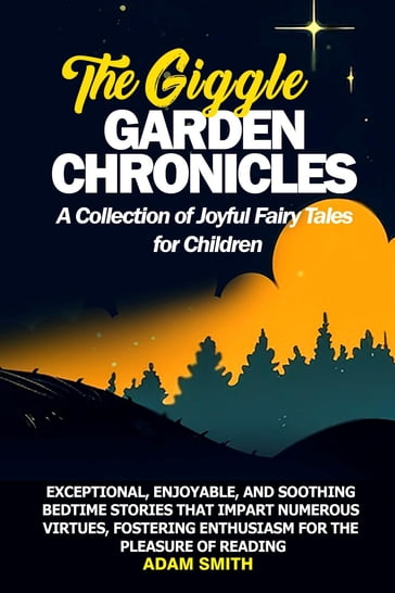THE GIGGLE GARDEN CHRONICLES A Collection of Joyful Fairy Tales for Children - Adam Smith