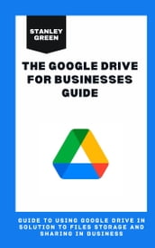 THE GOOGLE DRIVE FOR BUSINESSES GUIDE