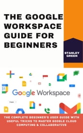 THE GOOGLE WORKSPACE GUIDE FOR BEGINNERS