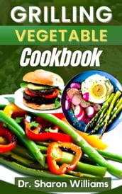 THE GRILLING VEGETABLE RECIPES COOKBOOK