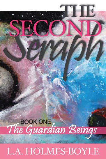 THE GUARDIAN BEINGS: Book 1 of The Second Seraph Trilogy - Lori Holmes-Boyle