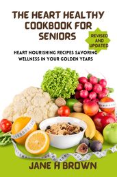 THE HEART HEALTHY COOKBOOK FOR SENIORS : Revised and updated