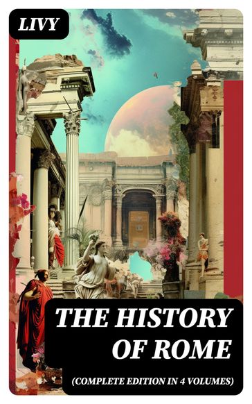 THE HISTORY OF ROME (Complete Edition in 4 Volumes) - Livy