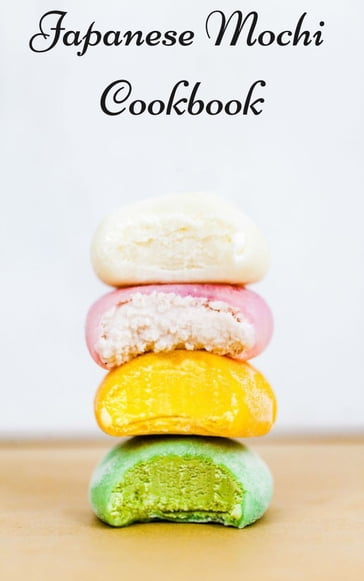 THE HOMEMADE JAPANESE MOCHI COOKBOOK - Gilbert C.A