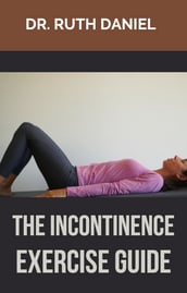 THE INCONTINENCE EXERCISE GUIDE