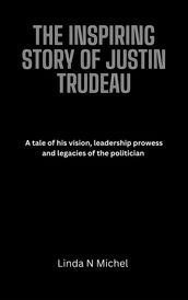 THE INSPIRING STORY OF JUSTIN TRUDEAU