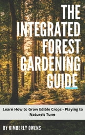 THE INTEGRATED FOREST GARDENING GUIDE