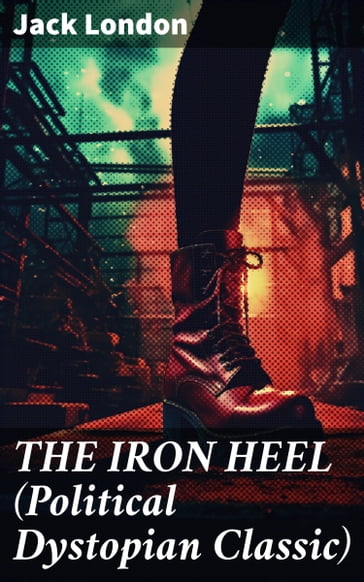 THE IRON HEEL (Political Dystopian Classic) - Jack London