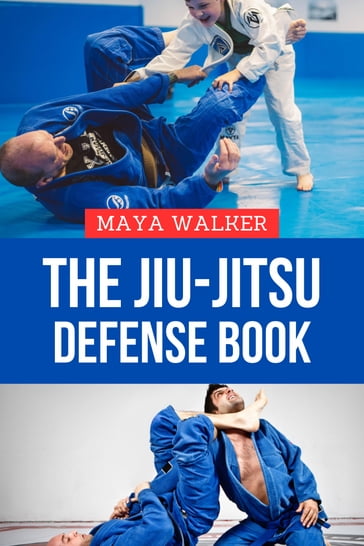 THE JIU-JITSU DEFENSE BOOK - Maya walker