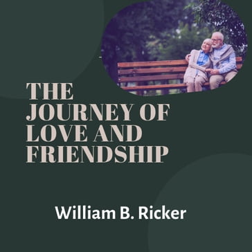THE JOURNEY OF LOVE AND FRIENDSHIP - William B. Ricker
