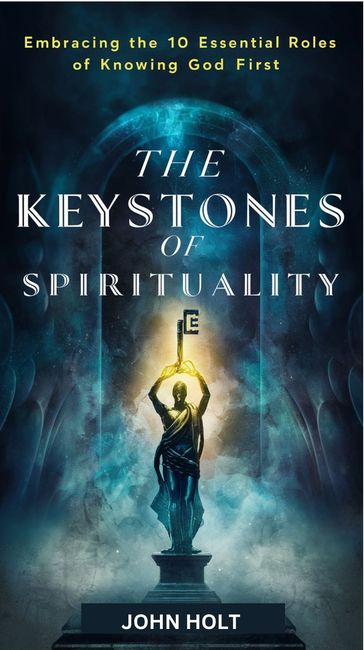 THE KEYSTONES OF SPIRITUALITY - Holt John