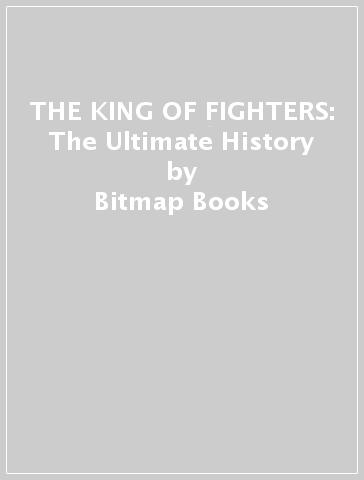 THE KING OF FIGHTERS: The Ultimate History - Bitmap Books