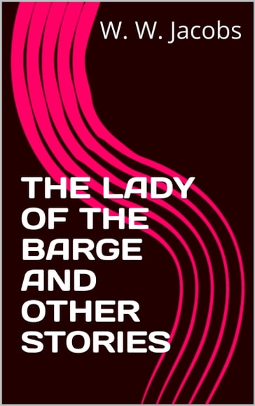 THE LADY OF THE BARGE and OTHER STORIES - W. W. Jacobs