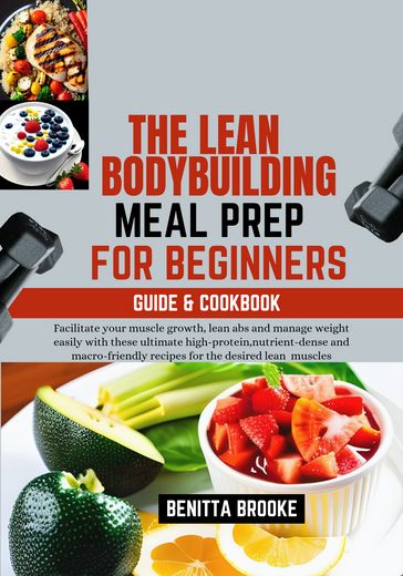 THE LEAN BODYBUILDING MEAL PREP FOR BEGINNERS (GUIDE& COOKBOOK) - Benitta Brooke