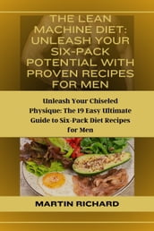 THE LEAN MACHINE DIET,UNLEASH YOUR SIX-PACK POTENTIAL WITH PROVEN RECIPES FOR MEN
