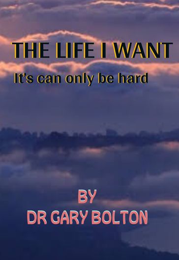 THE LIFE I WANT - DR GARY BOLTON
