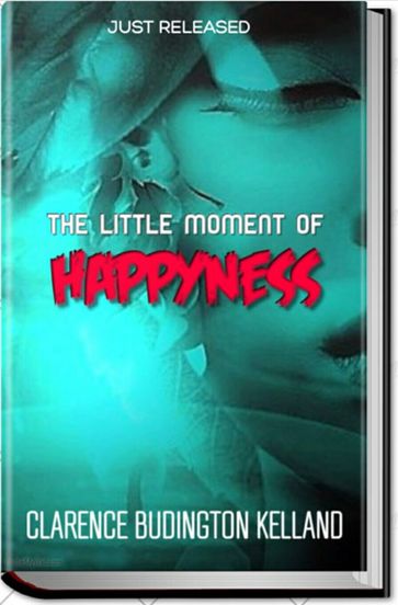 THE LITTLE MOMENT OF HAPPINESS - Clarence Budington Kelland