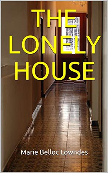 THE LONELY HOUSE - Marie Belloc Lowndes