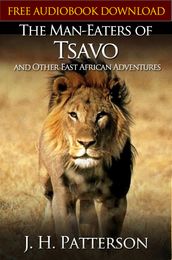 THE MAN-EATERS OF TSAVO AND OTHER EAST AFRICAN ADVENTURES Classic Novels: New Illustrated [Free Audiobook Links]
